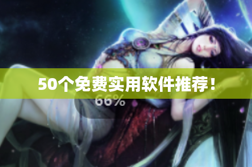 50个免费实用软件推荐！