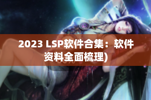 2023 LSP软件合集：软件资料全面梳理)