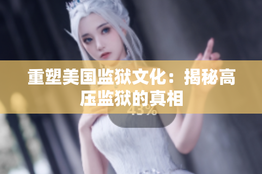重塑美国监狱文化：揭秘高压监狱的真相
