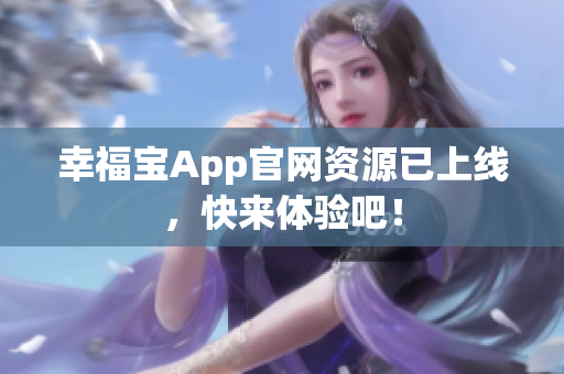 幸福宝App官网资源已上线，快来体验吧！