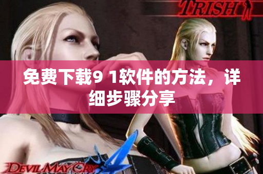 免费下载9 1软件的方法，详细步骤分享