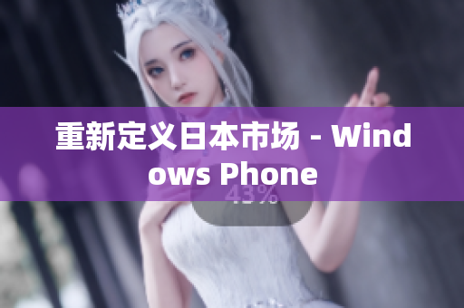 重新定义日本市场 - Windows Phone