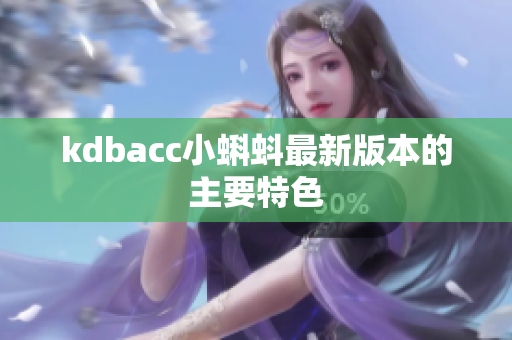kdbacc小蝌蚪最新版本的主要特色