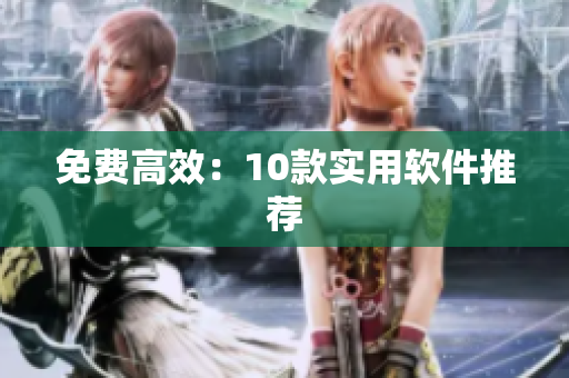 免费高效：10款实用软件推荐