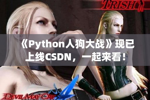 《Python人狗大战》现已上线CSDN，一起来看！