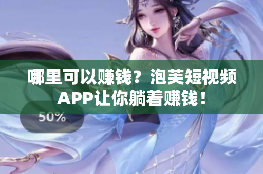 哪里可以赚钱？泡芙短视频APP让你躺着赚钱！