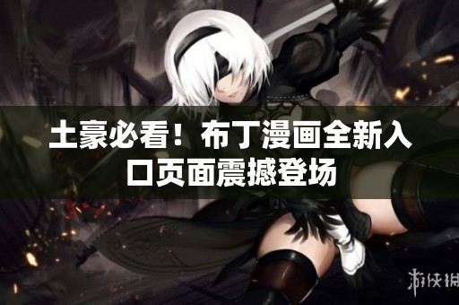 土豪必看！布丁漫画全新入口页面震撼登场