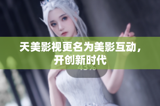 天美影视更名为美影互动，开创新时代