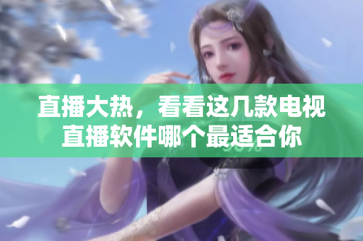 直播大热，看看这几款电视直播软件哪个最适合你