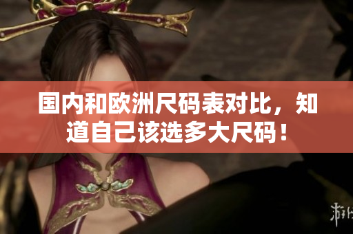 国内和欧洲尺码表对比，知道自己该选多大尺码！