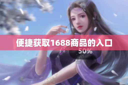 便捷获取1688商品的入口