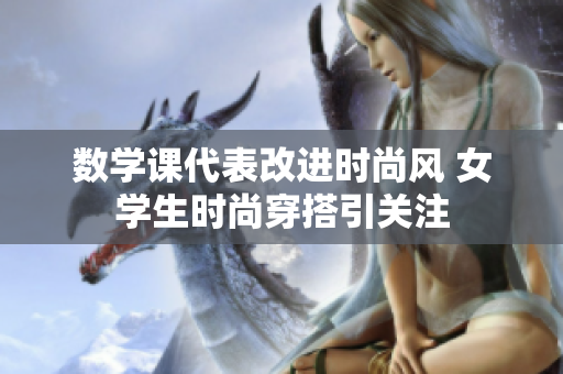 数学课代表改进时尚风 女学生时尚穿搭引关注