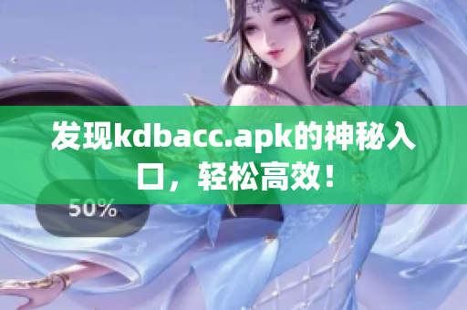 发现kdbacc.apk的神秘入口，轻松高效！