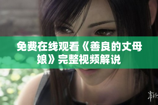 免费在线观看《善良的丈母娘》完整视频解说