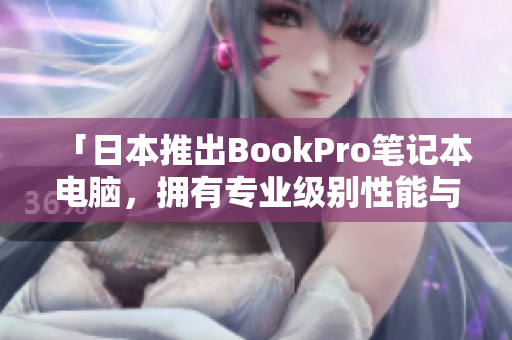 「日本推出BookPro笔记本电脑，拥有专业级别性能与外观设计」