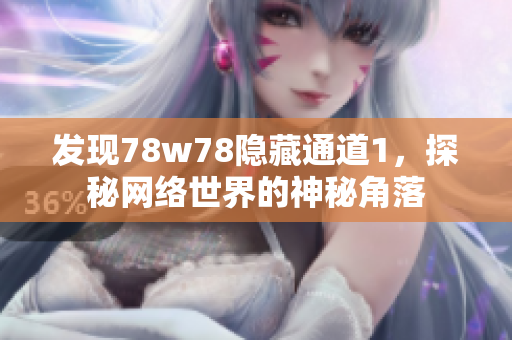 发现78w78隐藏通道1，探秘网络世界的神秘角落