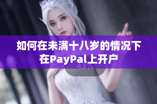 如何在未满十八岁的情况下在PayPal上开户