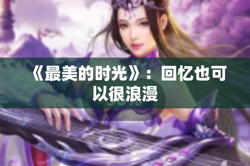 《最美的时光》：回忆也可以很浪漫