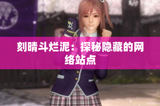 刻晴斗烂泥：探秘隐藏的网络站点