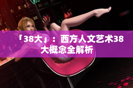「38大」：西方人文艺术38大概念全解析