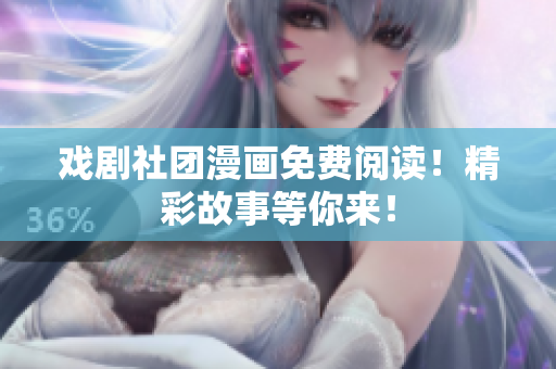 戏剧社团漫画免费阅读！精彩故事等你来！