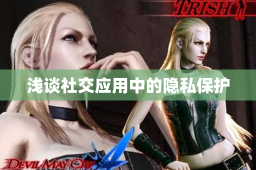 浅谈社交应用中的隐私保护