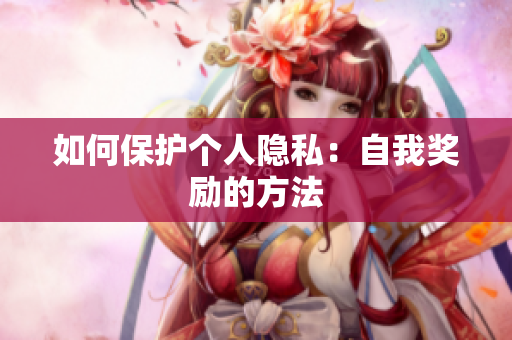 如何保护个人隐私：自我奖励的方法