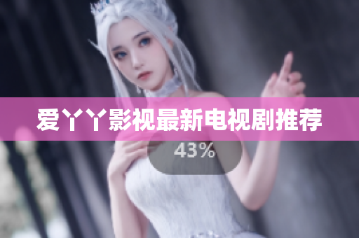 爱丫丫影视最新电视剧推荐