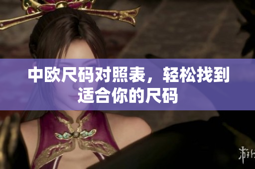 中欧尺码对照表，轻松找到适合你的尺码