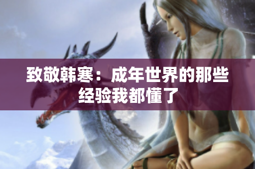 致敬韩寒：成年世界的那些经验我都懂了