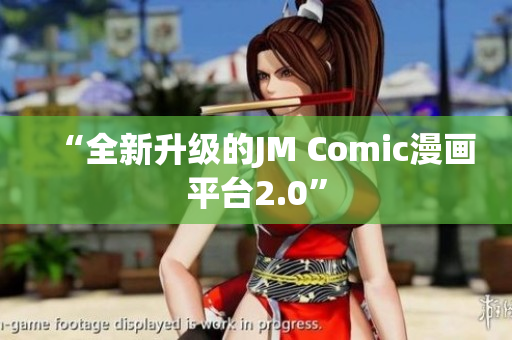 “全新升级的JM Comic漫画平台2.0”