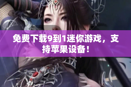 免费下载9到1迷你游戏，支持苹果设备！