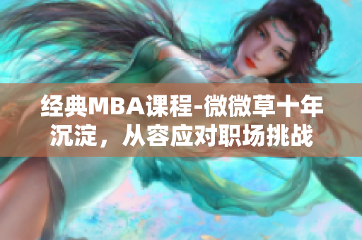经典MBA课程-微微草十年沉淀，从容应对职场挑战