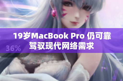 19岁MacBook Pro 仍可靠驾驭现代网络需求