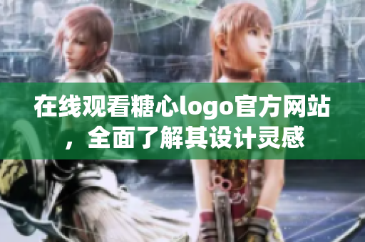 在线观看糖心logo官方网站，全面了解其设计灵感