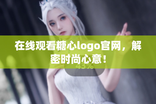 在线观看糖心logo官网，解密时尚心意！