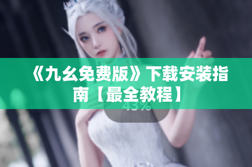 《九幺免费版》下载安装指南【最全教程】