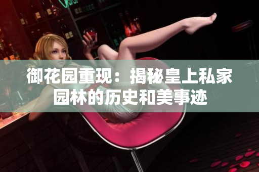 御花园重现：揭秘皇上私家园林的历史和美事迹