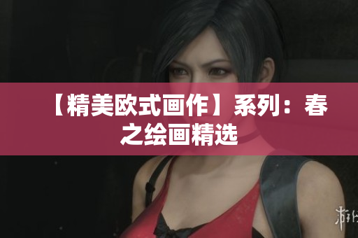 【精美欧式画作】系列：春之绘画精选