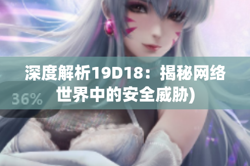 深度解析19D18：揭秘网络世界中的安全威胁)