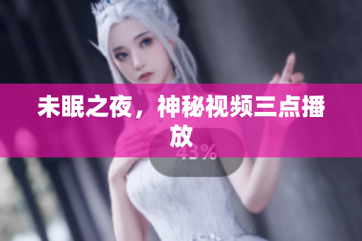 未眠之夜，神秘视频三点播放