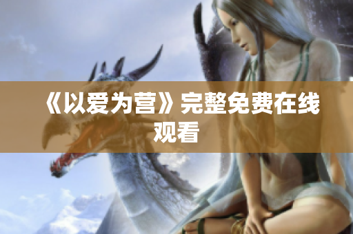 《以爱为营》完整免费在线观看