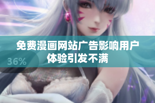 免费漫画网站广告影响用户体验引发不满