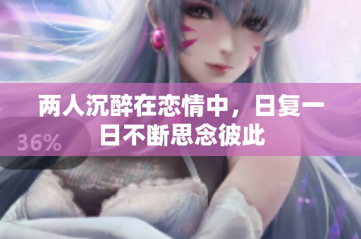 两人沉醉在恋情中，日复一日不断思念彼此