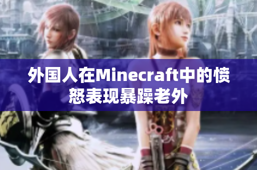 外国人在Minecraft中的愤怒表现暴躁老外