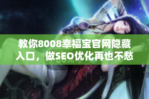 教你8008幸福宝官网隐藏入口，做SEO优化再也不愁！