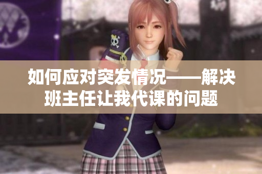如何应对突发情况——解决班主任让我代课的问题