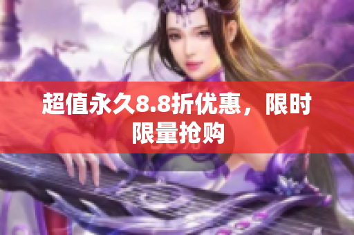 超值永久8.8折优惠，限时限量抢购