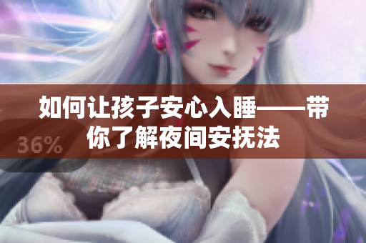 如何让孩子安心入睡——带你了解夜间安抚法