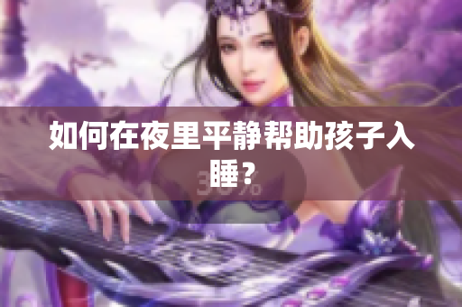 如何在夜里平静帮助孩子入睡？